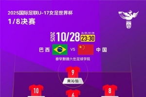 2025國際足聯(lián)U17女足世界杯1/8決賽，巴西隊(duì)VS中國隊(duì)首發(fā)名單出爐