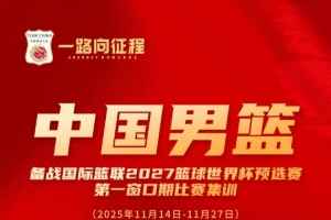 中國男籃世預(yù)賽集訓(xùn)名單：周琦、趙睿領(lǐng)銜 胡明軒、曾凡博在列